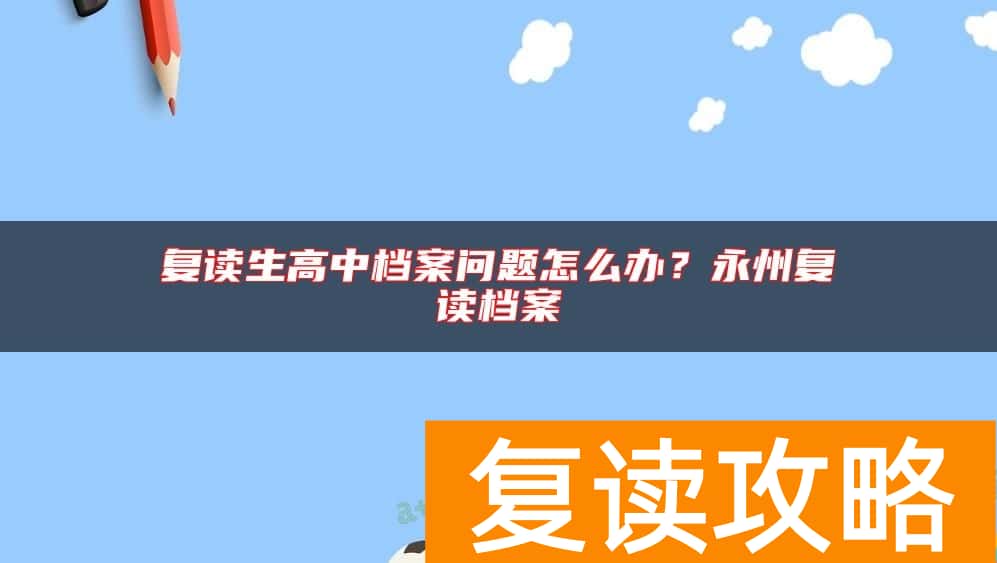 复读生高中档案问题怎么办？永州复读档案