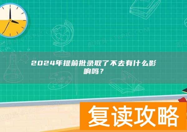 2024年提前批录取了不去有什么影响吗？